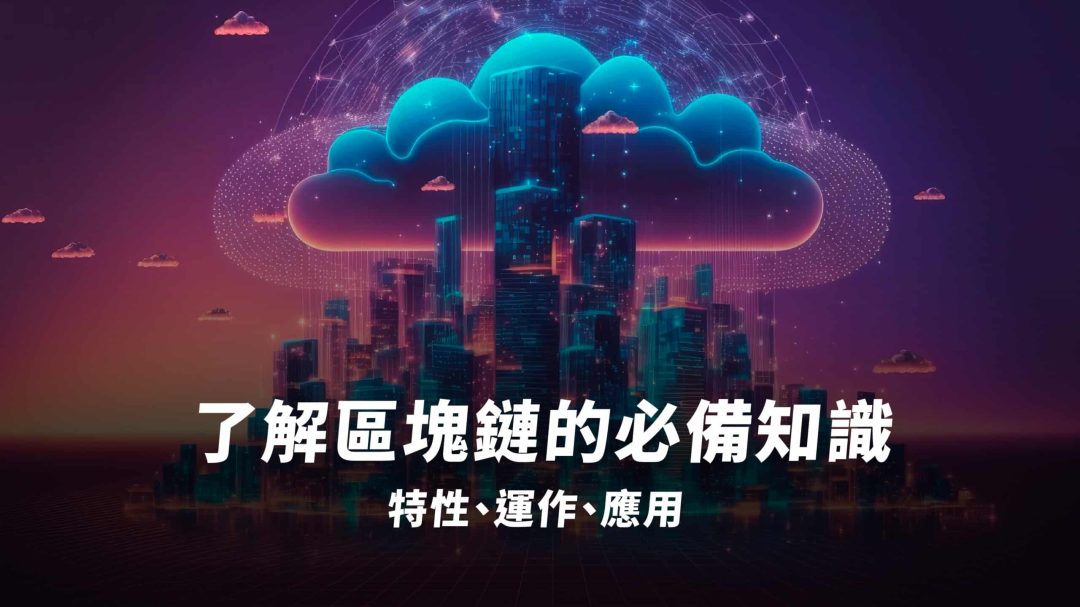 區塊鏈是什麼？區塊鏈 6 大特性、運作方式、產業應用一次搞懂！
