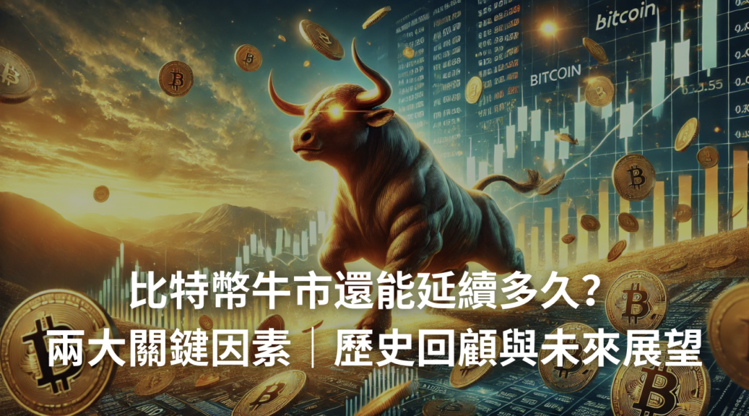 比特幣牛市還能延續多久？兩大因素揭示未來走勢｜幣價歷史回顧與未來預測