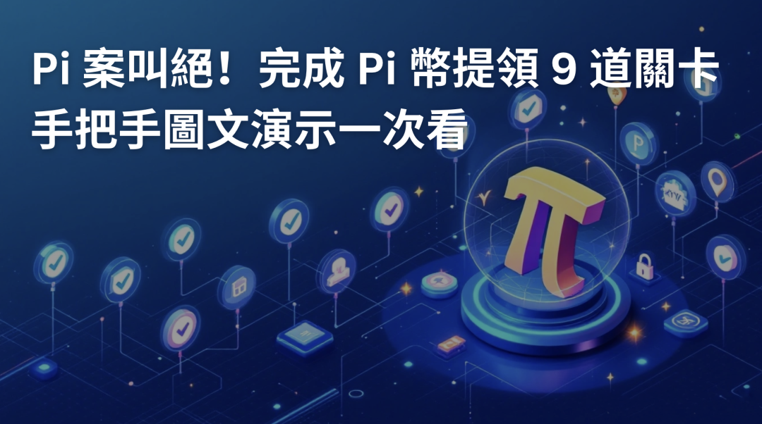 Pi 幣怎麼賣？完成 Pi 幣提領 KYC 等 9 道關卡，手把手圖文實際流程一次看