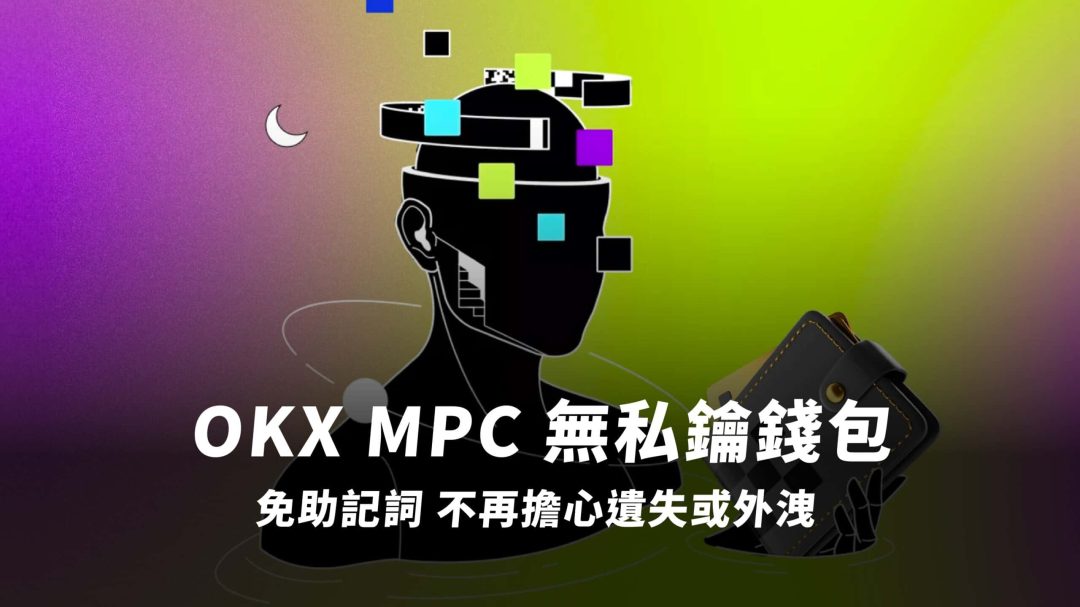 OKX MPC 錢包｜不再擔心助記詞遺失或外洩，去中心化的無託管式錢包！