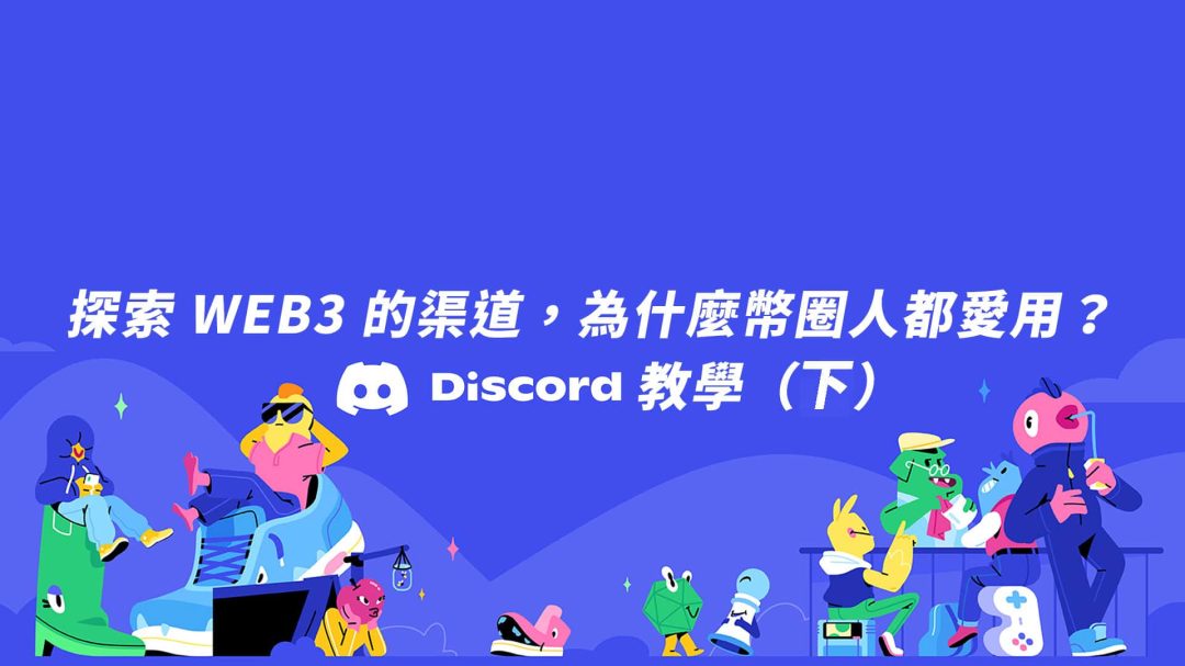 探索 Web3 的渠道，為什麼幣圈人都愛用？Discord 教學（下）：九大常見痛點、疑難雜症大搜查