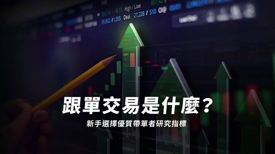 跟單交易是什麼？新手選擇優質帶單者研究指標｜跟單交易平台推薦