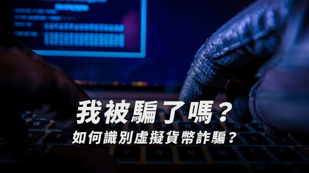 真的遇到詐騙？加密貨幣詐騙識別四大指南