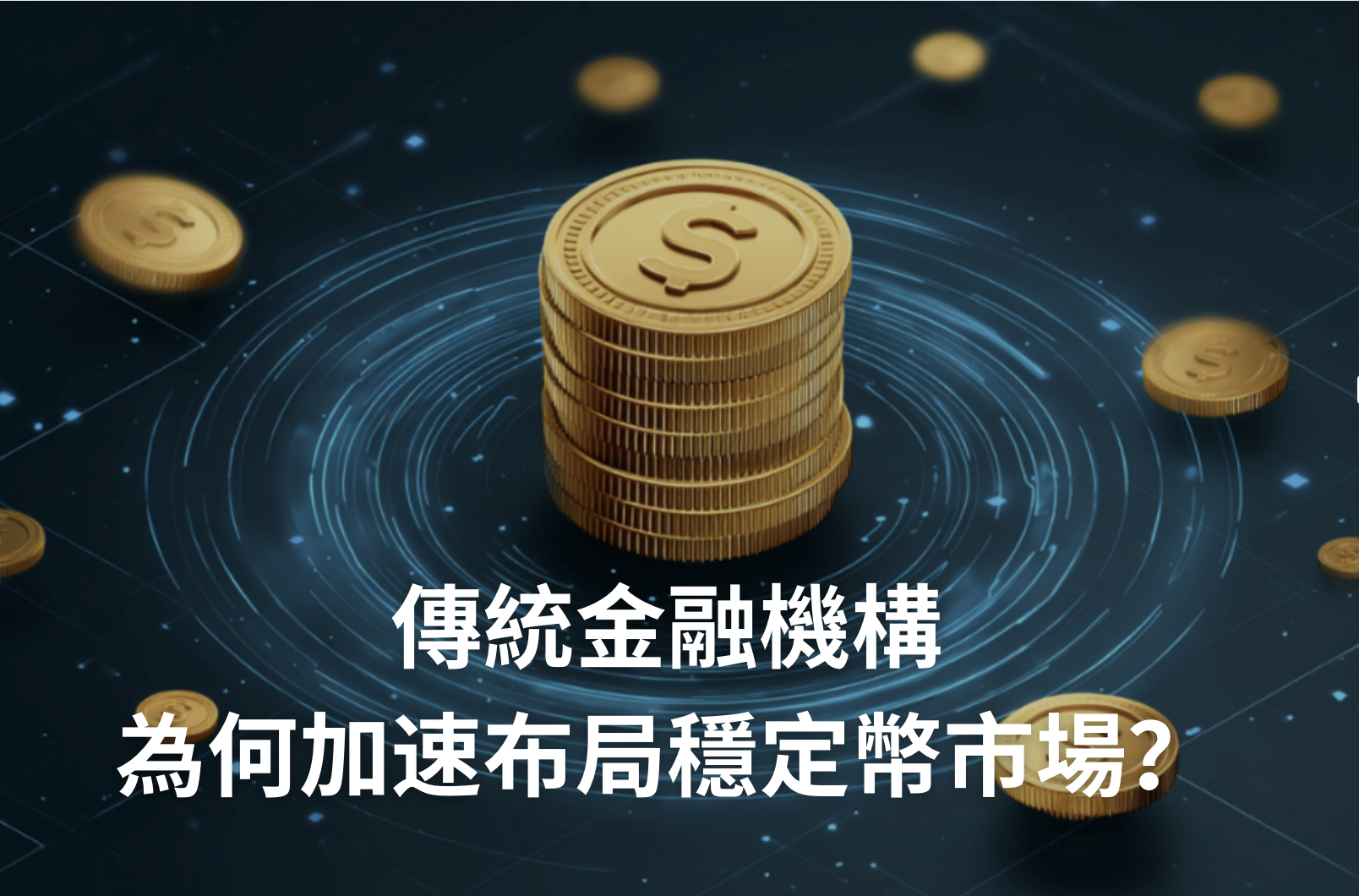 傳統金融機構為何加速布局穩定幣市場？